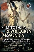 El Mito De La Revolucion Masonica: La Verdad Sobre Los Masones Y La Revolucion Francesa, Los Iluminados Y El Origen De La Masoneria Moderna