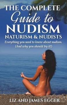 The Complete Guide To Nudism Naturism And Nudists