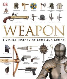 Weapon: A Visual History Of Arms And Armor