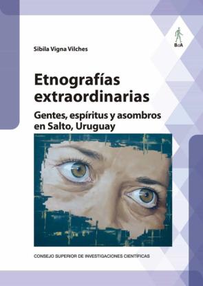 Etnografías Extraordinarias : Gentes, Espíritus Y Asombros En Sal To, Uruguay
