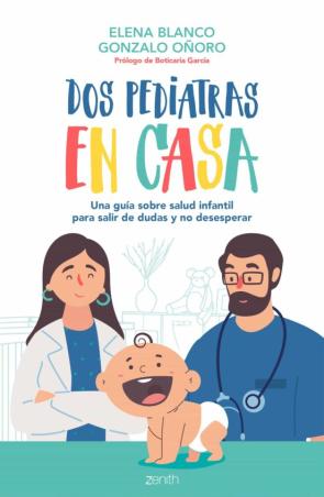 Dos Pediatras En Casa: Una Guia Sobre Salud Infantil Para Salir De Dudas Y No Desesperar