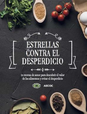 Estrellas Contra El Desperdicio: 30 Recetas De Autor Para Descubrir El Valor De Los Alimentos Y Evitar El Desperdicio