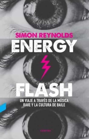 Energy Flash: Un Viaje A Traves De La Musica Rave Y La Cultura De Baile