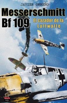 Messerschmitt Bf 109. El Cazador De La Luftwaffe