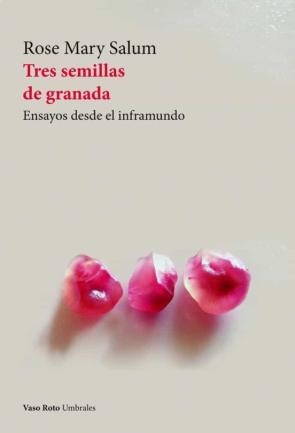 Tres Semillas De Granada: Ensayos Desde El Inframundo