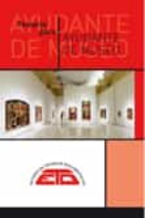 Temario Para Ayudante De Museo: Museologia, Patrimonio Arqueologico Y Patrimonio Artistico Y Cientifico Tecnico. Madrid:etd, 2021