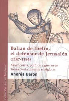 Balian De Ibelin, El Defensor De Jerusalén (1147-1194)
