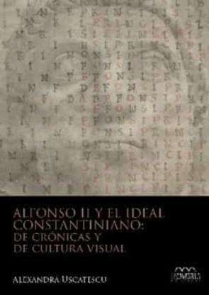 Alfonso Ii Y El Ideal Constantiniano: De Cronicas Y De Cultura Visual