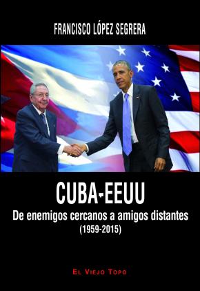 Cuba-eeuu: De Enemigos Cercanos A Amigos Distantes (1959-2015)