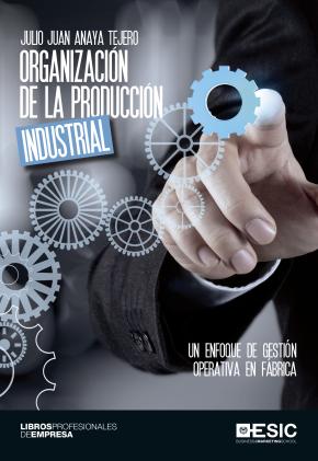 Organizacion De La Produccion Industrial: Un Enfoque De Gestion Operativa En Fabrica