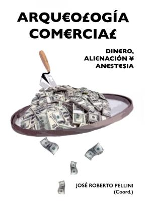 Arqueologia Comercial: Dinero, Alienacion Y Anestesia