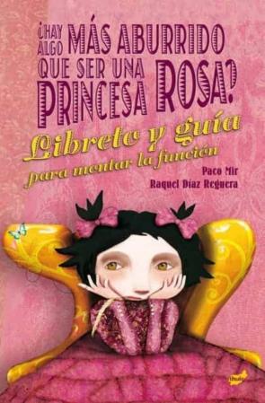 ¿Hay Algo Más Aburrido Que Ser Una Princesa Rosa? El Libreto Y La Guía Para Montar La Función