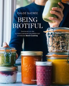 Being Biotiful: Comidas Deliciosas, Rapidas Y Saludables Con El Metodo Batch Cook