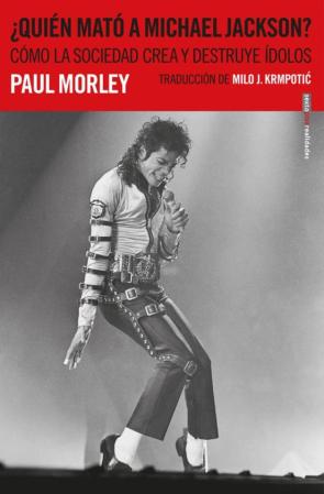 ¿Quien Mato A Michael Jackson?: Como La Sociedad Crea Y Destruye Idolos en pdf