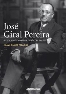 Jose Giral Pereira: Su Vida Y Su Tiempo En La España Del Siglo Xx