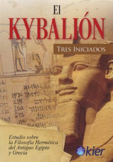 El Kybalion: Estudio Sobre La Filosofia Hermetica Del Antiguo Egipto Y Grecia