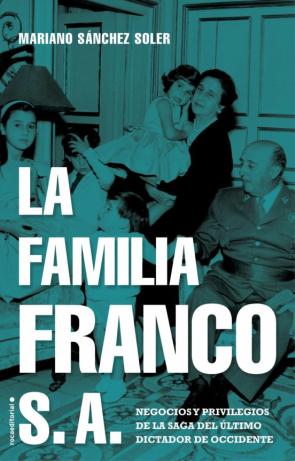 La Familia Franco S.a.: Negocios Y Privilegios De La Saga Del Ult Imo Dictador De Occidente