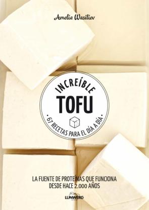 Increible Tofu: 67 Recetas Para El Dia A Dia