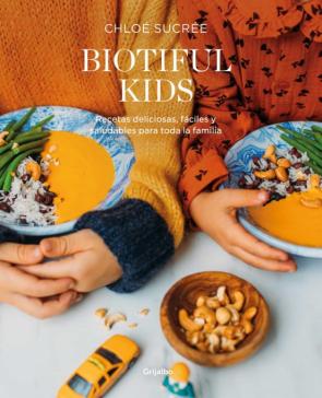 Biotiful Kids: Recetas Deliciosas, Sencillas Y Saludables Para To Toda La Familia