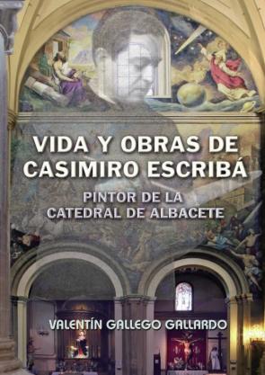 Vida Y Obras De Casimiro Escribá, Pintor De La Catedral De Albace Te