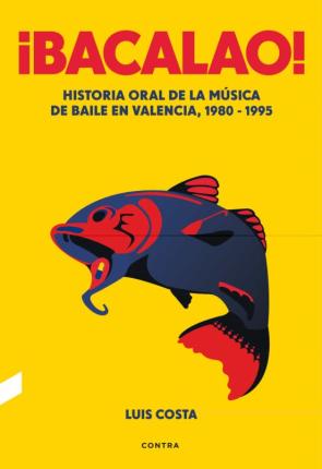 ¡Bacalao!: Historia Oral De La Música De Baile En Valencia 1980 – 1995