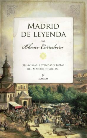 Madrid De Leyenda: Historias, Leyendas Y Rutas Del Madrid Insolito