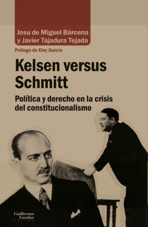 Kelsen Versus Schmitt: Politica Y Derecho En La Crisis Del Constitucionalismo
