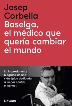 Baselga, El Medico Que Queria Cambiar El Mundo