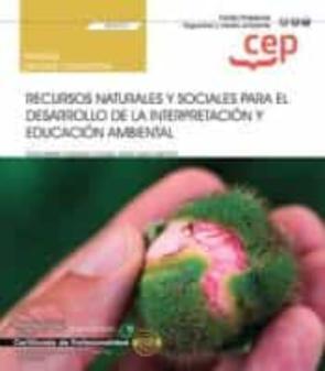 Manual. Recursos Naturales Y Sociales Para El Desarrollo De La Interpretación Y Educación Ambiental (Uf0737). Certificados De en pdf