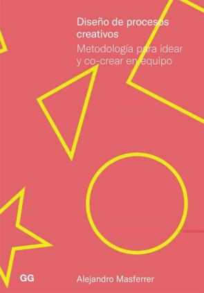 Diseño De Procesos Creativos: Metodologia Para Idear Y Co-Crear E N Equipo