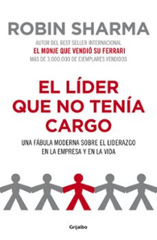 El Lider Que No Tenia Cargo: Una Fabula Moderna Sobre El Liderazg O En La Empresa Y En La Vida