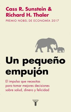 Un Pequeño Empujon (nudge): El Impulso Que Necesitas Para Tomar L As Mejores Decisiones En Salud, Dinero Y Felicidad