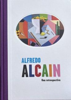 Alfredo Alcaín. Una Retrospectiva