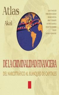 Atlas Akal De La Criminalidad Financiera: Del Narcotrafico Al Bla Nqueo De Capitales