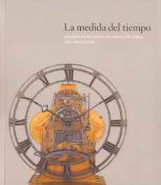 La Medida Del Tiempo: Los Relojes De Reyes En La Corte Española D El Siglo Xviii (incluye Cd) en pdf