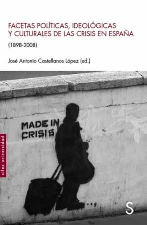 Facetas Politicas, Ideologicas Y Culturales De Las Crisis En España (1898-2008) Facetas Politicas, Ideologicas Y Culturales De Las Crisis En España (1898-2008)