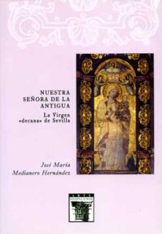Nuestra Señora De La Antigua. La Virgen Decana De Sevilla