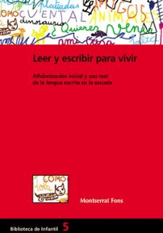Leer Y Escribir Para Vivir: Alfabetizacion Inicial Y Uso Real De La Lengua Escrita En La Escuela