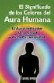 El Significado De Los Colores Del Aura Humana: El Aura Indicador De La Salud Y De La Personalidad