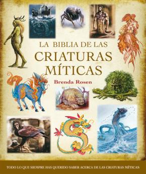 La Biblia De Las Criaturas Miticas: Todo Lo Que Siempre Has Queri Do Saber Acer De Las Criaturas Miticas