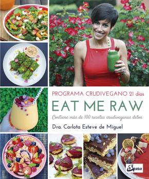 Eat Me Raw: Programa Crudivegano 21 Dias: Contiene Mas De 100 Recetas Crudiveganas Detox