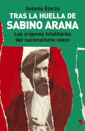 Tras La Huella De Sabino Arana: Los Origenes Totalitarios Del Nac Ionalismo Vasco