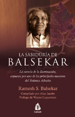 La Sabiduria De Balsekar: La Esencia De La Iluminacion, Expuesta Por Uno De Los Principales Maestros Del Vedanta Advaita