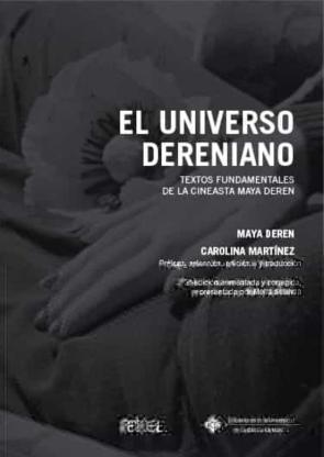 El Universo Dereniano: Textos Fundamentales De La Cineasta Maya Deren