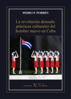 Revolucion Deseada La: Practicas Culturales Del Hombre Nuevo En C Uba