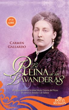 La Reina De Las Lavanderas: El Tragico Destino De La Reina Maria Victoria Dal Pozzo. La Esposa De Amadeo I De Saboya