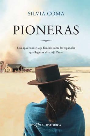 Pioneras: Una Apasionante Saga Familiar Sobre Las Españolas Que Llegaron Al Salvaje Oeste Pioneras: Una Apasionante Saga Familiar Sobre Las Españolas Que Llegaron Al Salvaje Oeste