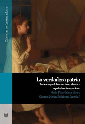 La Verdadera Patria: Infancia Y Adolescencia En El Relato Español Contemporaneo