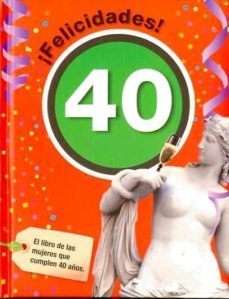 ¡felicidades! 40: El Libro De Las Mujeres Que Cumplen 40 Años