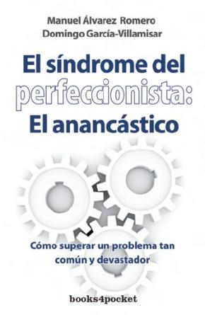 El Sindrome Del Perfeccionista: El Anancastico: Como Superar Un P Roblema Tan Comun Y Devastador